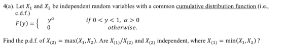 4a). Let X1 and X2 be independent random variables with a common cumulative distribution function (i.e., c.d.f.) F(y) = { 0