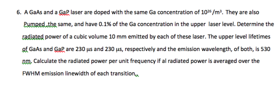 6. A GaAs and a GaP laser are doped with the same Ga concentration of 1026/m3. They are also Pumped the same, and have 0.1% o