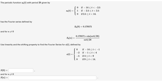 The periodic function so (t) with period 28 given by 0 if-14 t<-2.5 80(t) = 〈 1 if _ 2.5 t < 2.5 0 if 2.5 t<14. has the Fouri