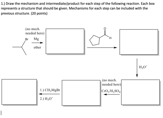 1.) Draw the mechanism and intermediate/product for each step of the following reaction. Each bo>x represents a structure tha