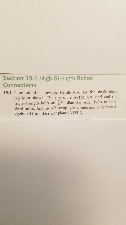 Section 19.4 High-Strength Bolted Connections 19.1 Compute the allowable tensile load for the single-shear lap joint shown. T
