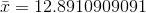 \bar{x}=12.8910909091