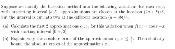 Suppose we modify the bisection method into the following variation: for each step, with bracketing interval [a, b], approxim