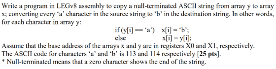 Write a program in LEGv8 assembly to copy a null-terminated ASCII string from array y to array x; converting every a charac