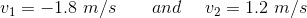 v1--1.8 m/s and v2- 1.2 m/s