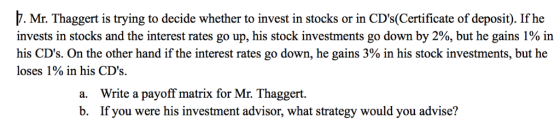 7. Mr. Thaggert is trying to decide whether to invest in stocks or in CDs(Certificate of deposit). If he invests in stocks a