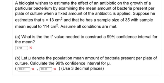 A biologist wishes to estimate the effect of an antibiotic on the growth of a particular bacterium by examining the mean amou
