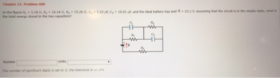 Chapter 27, Problem 080 In the figure Ri S 18 Ω R2-10.18 , R, the total energy stored in the two capacitors? 15.26 О С,-52a c