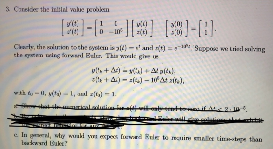 3. Consider the initial value problem y(0) 0-105z(t Clearly, the solution to the system is y(t) e and(t) e-10t. Suppose we tr