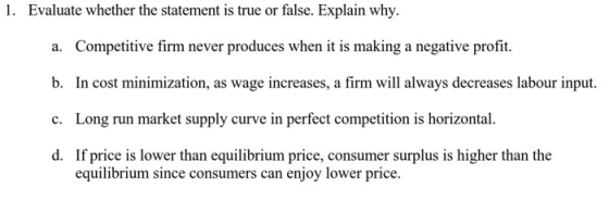 1. Evaluate whether the statement is true or false. Explain why Competitive firm never produces when it is making a negative