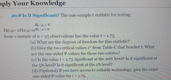 ply Your Knowledge 20.8 Is It Significant? The one-sample t statistic for testing from a sample of n = 25 observations has th
