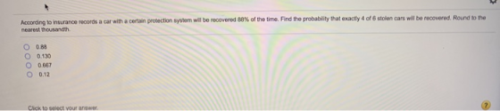 toinsurance records a car with a certain protection system wil be recovered 88% or the time. Find the probabity that exacty 4