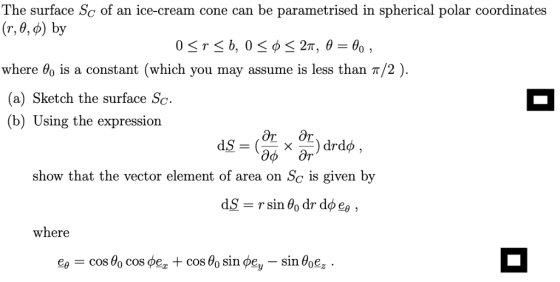 he surface Sc of an ice-cream cone can be parametrised in spherical polar coordinates (r,0,o) by where θο is a constant (whic