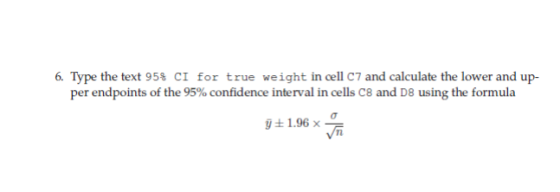 Type the text 95% CI for true weight in cell C7 and calculate the lower and up- per endpoints of the 95% confidence interval