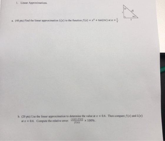 1. Linear Approximations. a. (40 pts) Find the linear approximation L(x) to the function f(x)tan(rx) at a (20 pts) Use the li