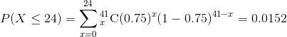 24 7541-:r P(X < 24) 41 〉· C(0.75)(1-0.75)41一一0.0152