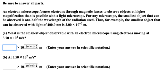 Be sure to answer all parts. An electron microscope focuses electrons through magnetic lenses to observe objects at higheir m