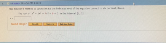 3、0-11 points SEssCalcET2 4 6 013. Use Newtons method to approximate the indicated root of the equation correct to six decim