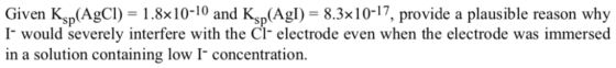Given Ksp(AgCl) = 1.8x 10-10 and Ksp(Ag) = 8.3x10-17, provide a plausible reason why I would severely interfere with the Cl-