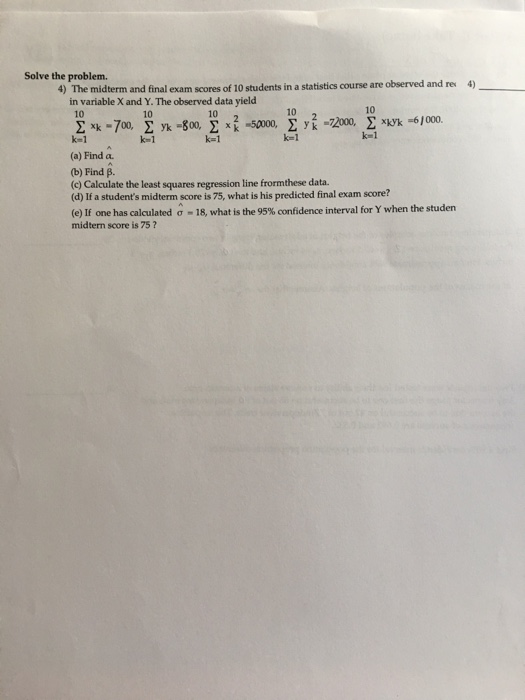 Solve the problem. 4) 4) The midterm and final exam scores of 10 students in a statistics course are observed and re in varia