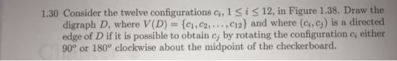 1.30 Consider the twelve configurations ci, 1 <i< 12, in Figure 1.38. Draw the digraph D, where V(D) edge of D if it is possi