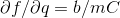 \partial f/\partial q = b/mC