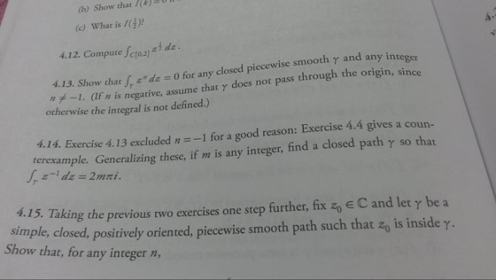 (b) Show that R) (e) What is )? hs. 4.12. Compute fqul dz 4.13. Show, that, zas-0 for any closed piecewise smooth γ and any