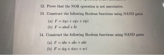 12. Prove that the NOR operation is not associative. 13. Construct the following Boolean functions using NAND gates (b) F abe