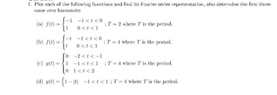 1. Plot each of the following functions and find its Fourier series representation, also determine the first three One zero h