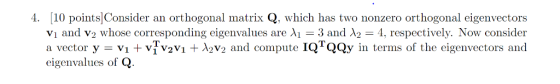 [10 pointsjConsider an orthogonal matrix Q, which has two nonzero orthogonal eigenvectors v1 and v2 whose corresponding eigen