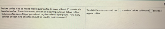 Deluxe coffee is to be mixed with regular coffee to make at least 50 pounds of a blended coffee. The mixture must contain at
