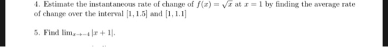 at r = 1 by finding the average rate 4. Estimate the instantaneous rate of change of f(x)= of change over the interval [1, 1.