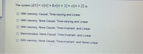 The system y[n]= x[n] +8x[n + 1]+x[n +2] is O With memory. Causal, Time-varying and Linear With memory, None Causal, Time-var
