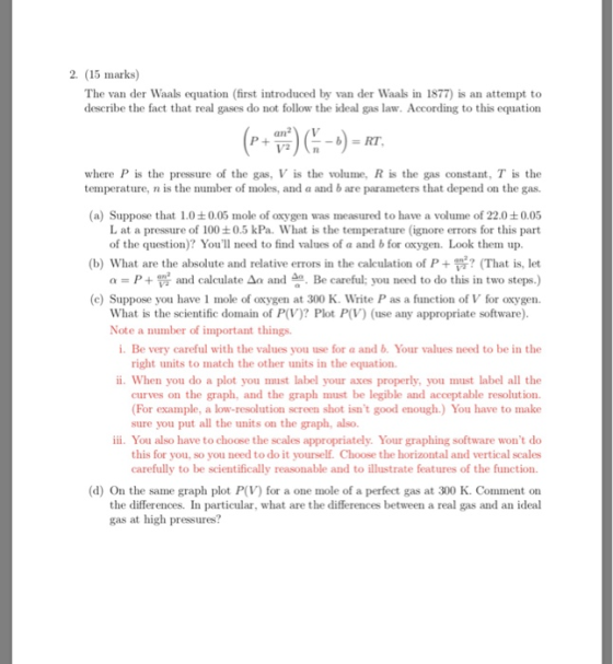 2. (15 marks) The van der Waals equation (first introduced by van der Waals in 1877) is an attempt to describe the fact that