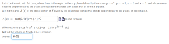 Let S be the solid with flat base, whose base is the region in the z y plane defined by the curves y - e,y--1,0and a-1, and w