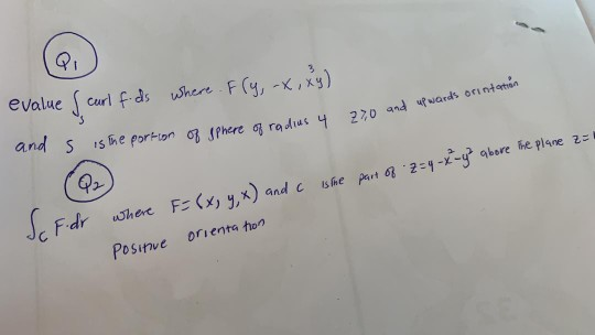 yi evalue carl f where F(y, -x,xy) and is he portion o sPhere og radius 270 Fdr wher F (x, y,x) and c Posinve orienta hon