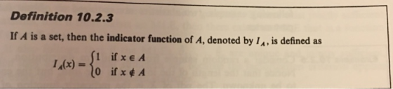 Definition 10.2.3 If A is a set, then the indicator function of A, denoted by I, is defined as 1 if x e A