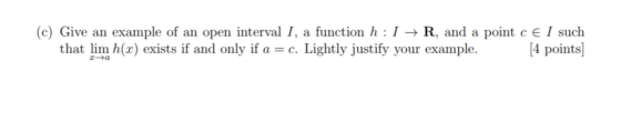 (c) Give an example of an open interval I, a function h : 1 R, and a point c ε 1 such that lim h(ar) exists if and only if a