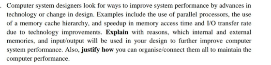 Computer system designers look for ways to improve system performance by advances in technology or change in design. Examples