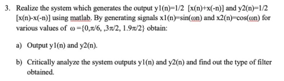 Realize the system which generates the output y1(n)-1/2 [x(n)+x(-n)] and y2(n)-1/2 [x(n)-x(-n)] using matlab. By generating s