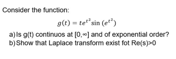 Consider the function: 2) g(t) = tetsin (et a)ls g(t) continuos at [0,°°] and of exponential order? b)Show that Laplace tran
