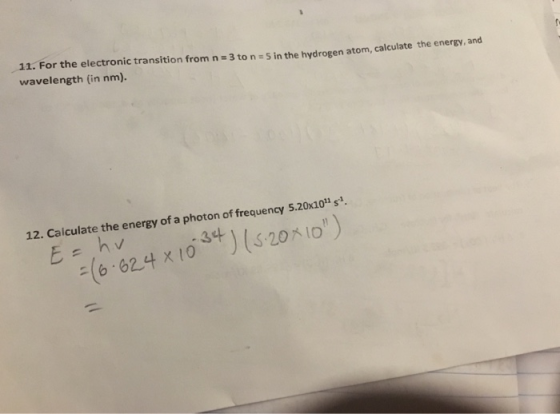11. For the electronic transition from n 3 to n 5 in the hydrogen atom, calculate the energy wavelength (in nm). 12. Calculat