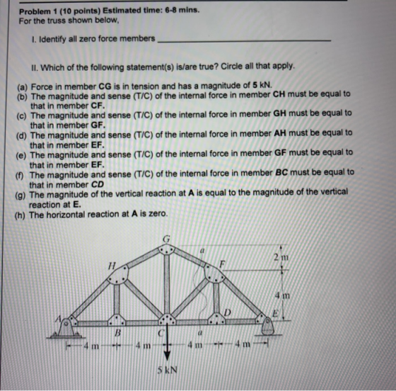 Problem 1 (10 points) Estimated time: 6-8 mins. For the truss shown below I. Identify all zero force members II.Which of the
