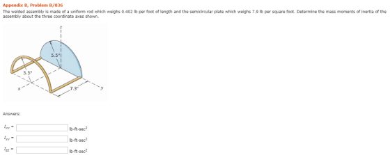 Appendix B, Problem B/036 The welded assembly is made of a uniform rod which weighs 0.402 lb per foot of length and the semic