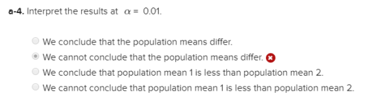 a-4. Interpret the results at a = 0.01 We conclude that the population means differ. We cannot conclude that the population m
