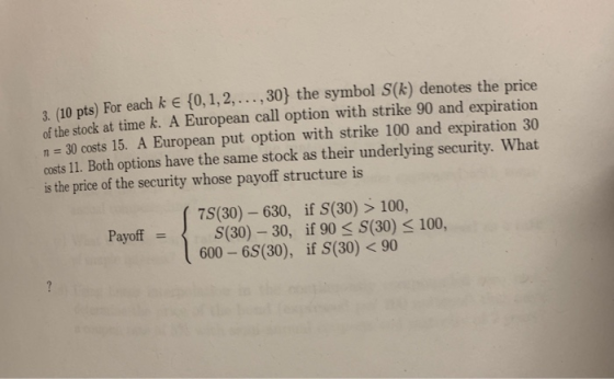 3. (10 pts) For each k e [0, 1,2,..., 301 the symbol S(k) denotes the price of the stock at time k. A European call option wi