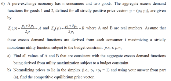 6) A pure-exchange economy has n consumers and two goods. The aggregate excess demand functions for goods 1 and 2, defined fo