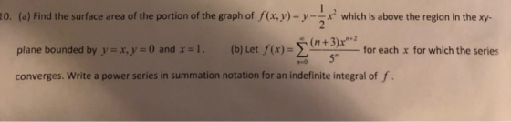 10. (a) Find the surface area of the portion of the graph of f(x, y)-yx which is above the region in the xy- plane bounded by
