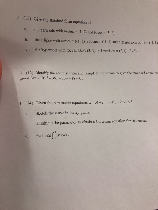 2. (15) Give the standard form equation of the parabola with vertex = (1,2) and focus = (3, 2) b. the ellipse with center (-1
