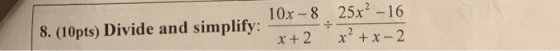 10x-8 25x2-16 x+2 x+x-2 8. (10pts) Divide and simplify: